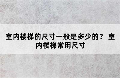 室内楼梯的尺寸一般是多少的？ 室内楼梯常用尺寸